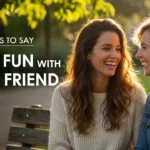 other ways to say have fun with your friend