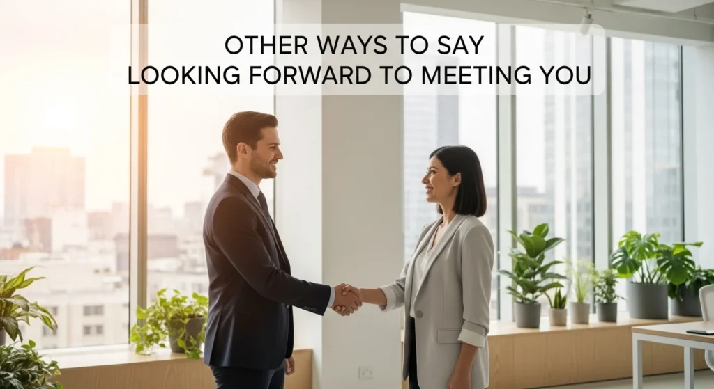 other ways to say looking forward to meeting you