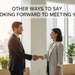 other ways to say looking forward to meeting you