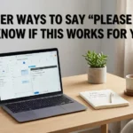 other ways to say please let me know if this works for you